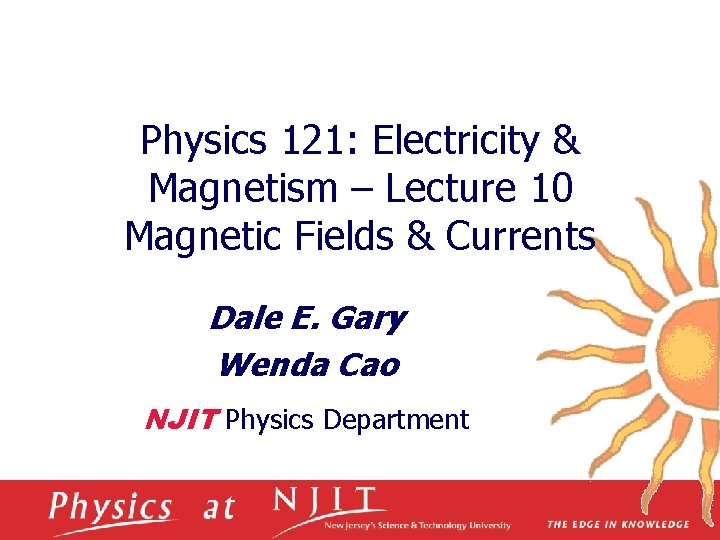 Physics 121: Electricity & Magnetism – Lecture 10 Magnetic Fields & Currents Dale E.