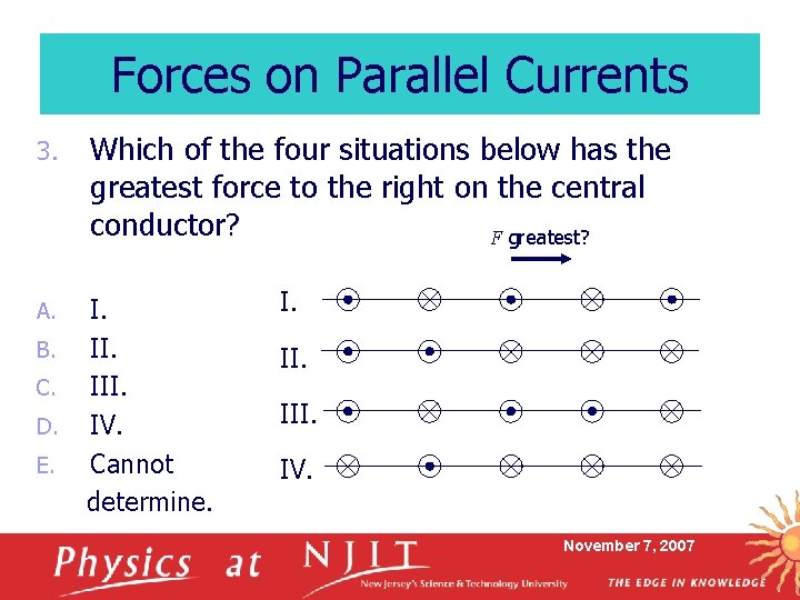 Forces on Parallel Currents 3. Which of the four situations below has the greatest