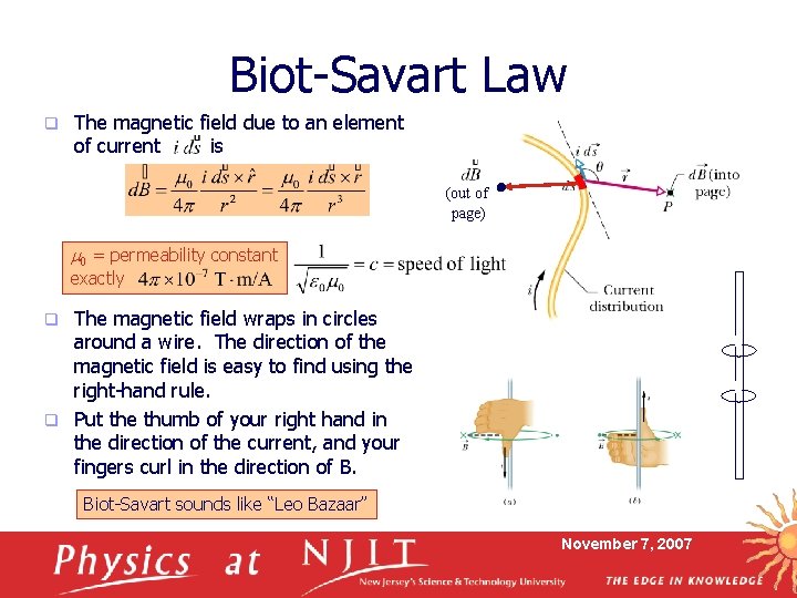 Biot-Savart Law q The magnetic field due to an element of current is (out