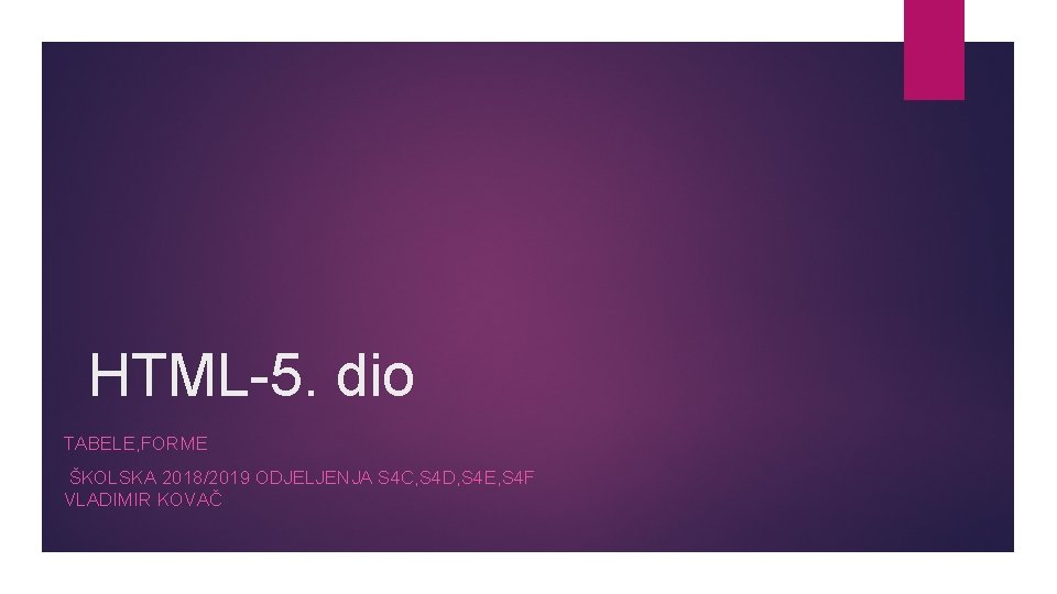 HTML-5. dio TABELE, FORME ŠKOLSKA 2018/2019 ODJELJENJA S 4 C, S 4 D, S