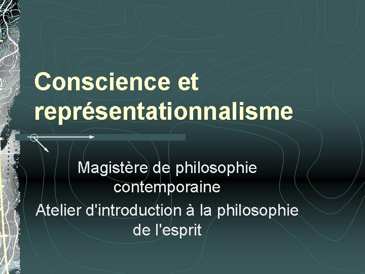 Conscience et représentationnalisme Magistère de philosophie contemporaine Atelier d'introduction à la philosophie de l'esprit