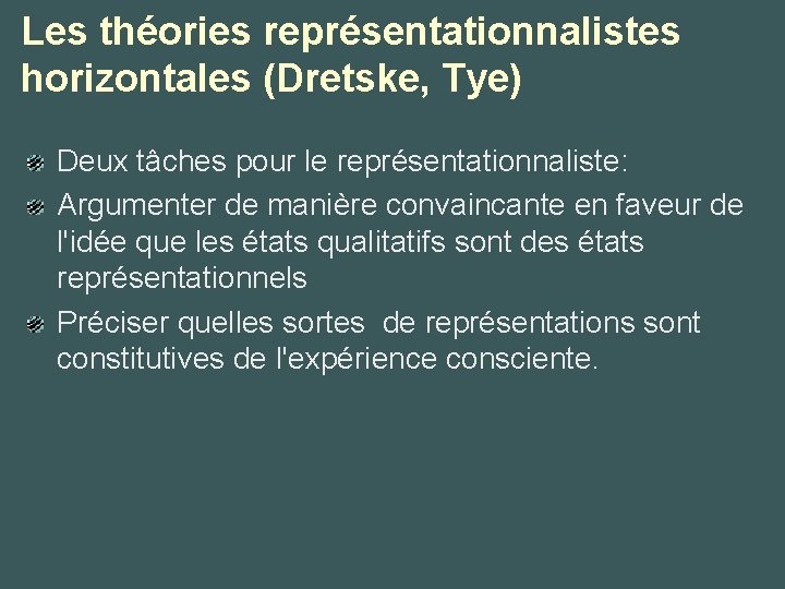 Les théories représentationnalistes horizontales (Dretske, Tye) Deux tâches pour le représentationnaliste: Argumenter de manière
