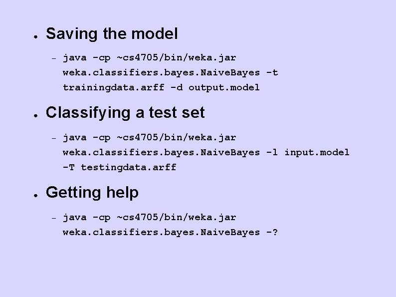 ● Saving the model – ● java -cp ~cs 4705/bin/weka. jar weka. classifiers. bayes.