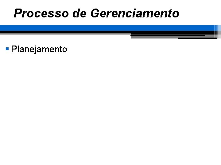 Processo de Gerenciamento § Planejamento 