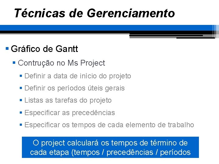 Técnicas de Gerenciamento § Gráfico de Gantt § Contrução no Ms Project § Definir