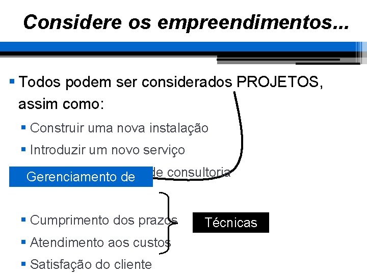 Considere os empreendimentos. . . § Todos podem ser considerados PROJETOS, assim como: §