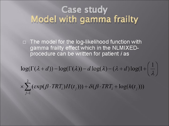 Case study Model with gamma frailty � The model for the log-likelihood function with Case study Model with gamma frailty � The model for the log-likelihood function with