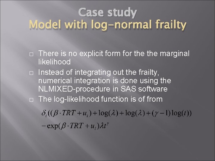 Case study Model with log-normal frailty � � � There is no explicit form Case study Model with log-normal frailty � � � There is no explicit form