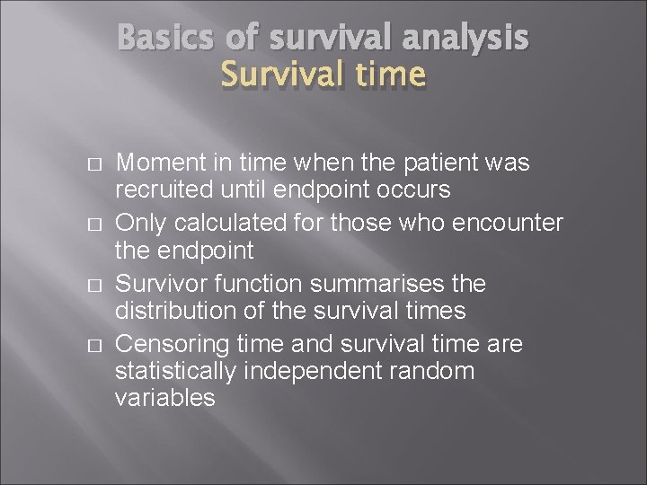 Basics of survival analysis Survival time � � Moment in time when the patient