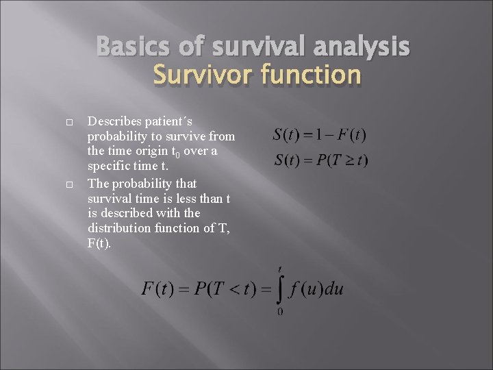Basics of survival analysis Survivor function Describes patient´s probability to survive from the time Basics of survival analysis Survivor function Describes patient´s probability to survive from the time