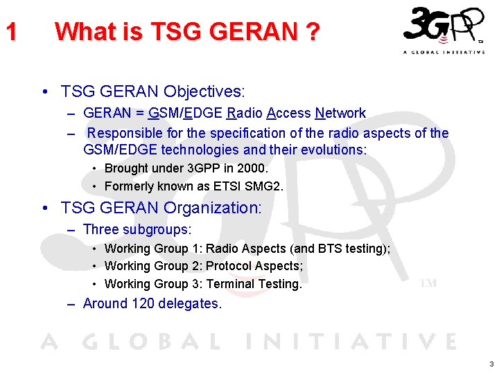 1 What is TSG GERAN ? • TSG GERAN Objectives: – GERAN = GSM/EDGE