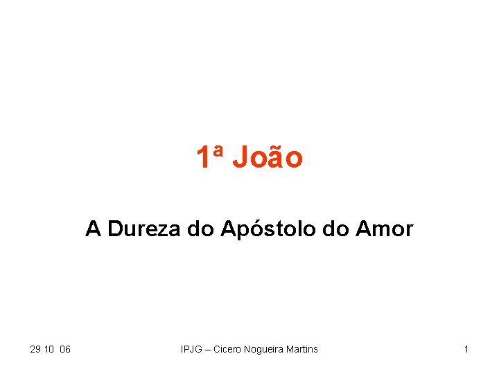 1ª João A Dureza do Apóstolo do Amor 29 10 06 IPJG – Cicero