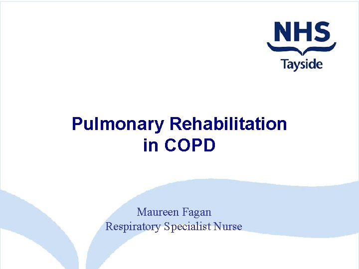 Pulmonary Rehabilitation in COPD Maureen Fagan Respiratory Specialist Nurse 