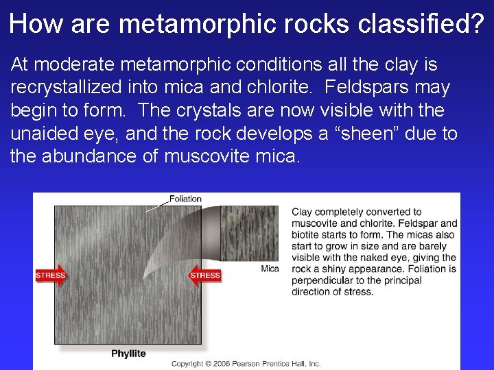 How are metamorphic rocks classified? At moderate metamorphic conditions all the clay is recrystallized