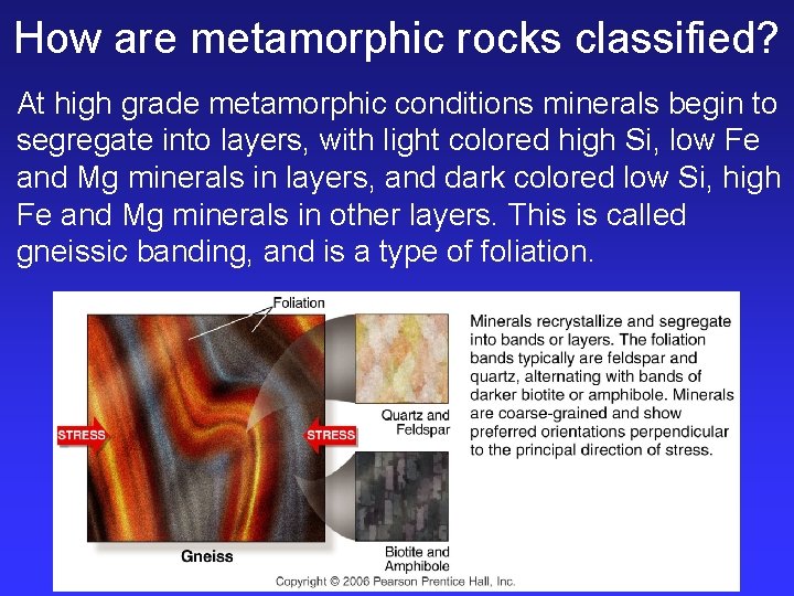 How are metamorphic rocks classified? At high grade metamorphic conditions minerals begin to segregate