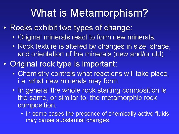 What is Metamorphism? • Rocks exhibit two types of change: • Original minerals react