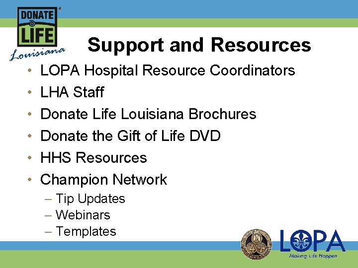 Support and Resources • • • LOPA Hospital Resource Coordinators LHA Staff Donate Life