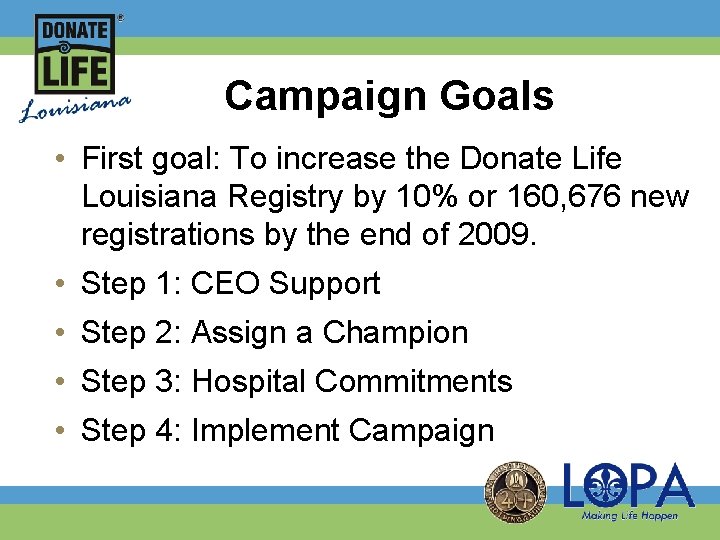 Campaign Goals • First goal: To increase the Donate Life Louisiana Registry by 10%