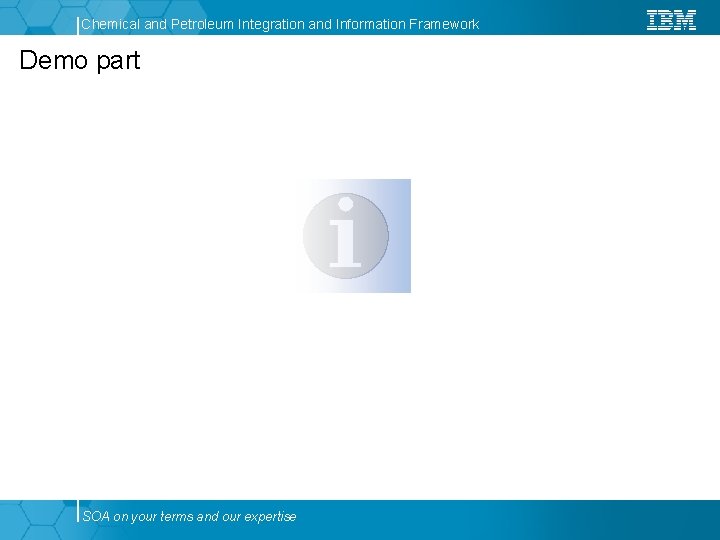 Chemical and Petroleum Integration and Information Framework Demo part SOA on your terms and Chemical and Petroleum Integration and Information Framework Demo part SOA on your terms and