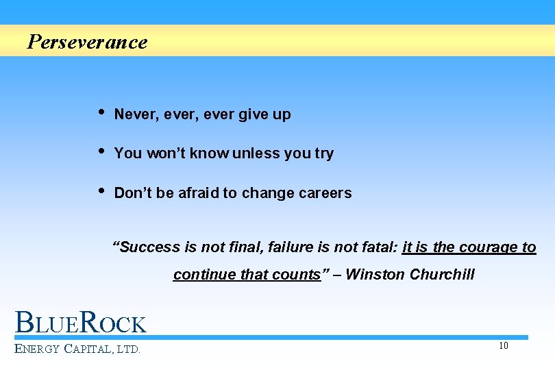 Perseverance • Never, ever give up • You won’t know unless you try •