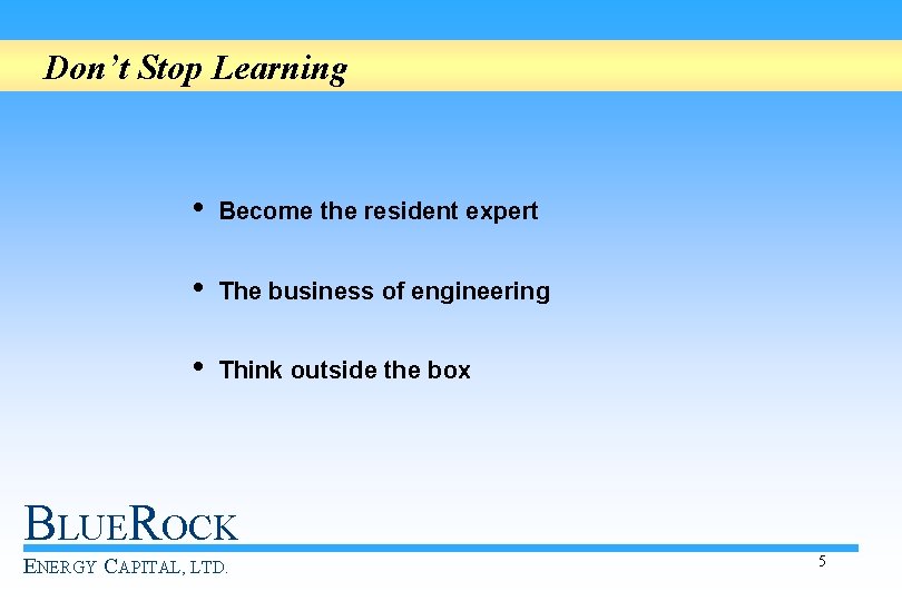 Don’t Stop Learning • Become the resident expert • The business of engineering •