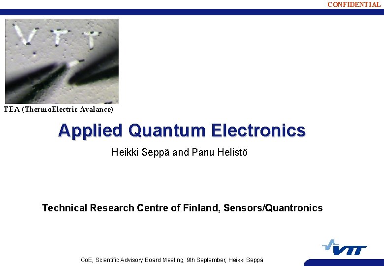 CONFIDENTIAL TEA (Thermo. Electric Avalance) Applied Quantum Electronics Heikki Seppä and Panu Helistö Technical