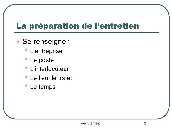 La préparation de l’entretien l Se renseigner • L’entreprise • Le poste • L’interlocuteur