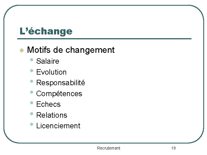 L’échange l Motifs de changement • Salaire • Evolution • Responsabilité • Compétences •