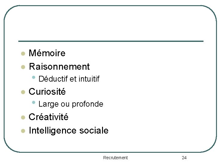 l Mémoire Raisonnement l Curiosité l Créativité Intelligence sociale l l • Déductif et