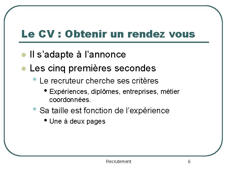 Le CV : Obtenir un rendez vous l l Il s’adapte à l’annonce Les