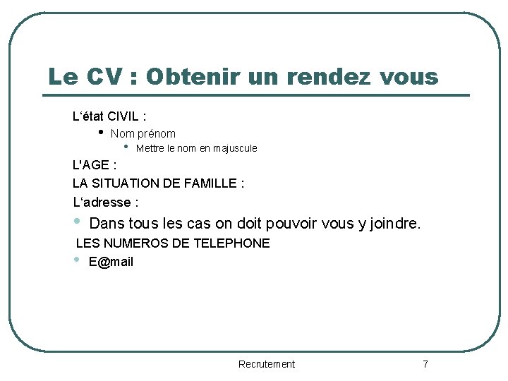 Le CV : Obtenir un rendez vous L‘état CIVIL : • Nom prénom •