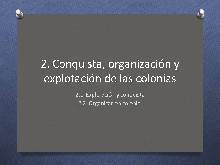 2. Conquista, organización y explotación de las colonias 2. 1. Exploración y conquista 2.