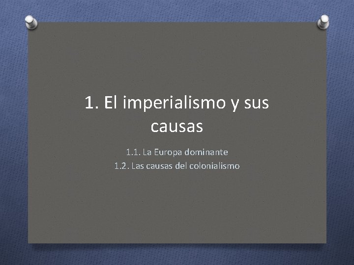 1. El imperialismo y sus causas 1. 1. La Europa dominante 1. 2. Las