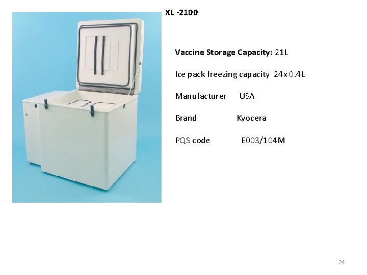 XL -2100 Vaccine Storage Capacity: 21 L Ice pack freezing capacity 24 x 0.