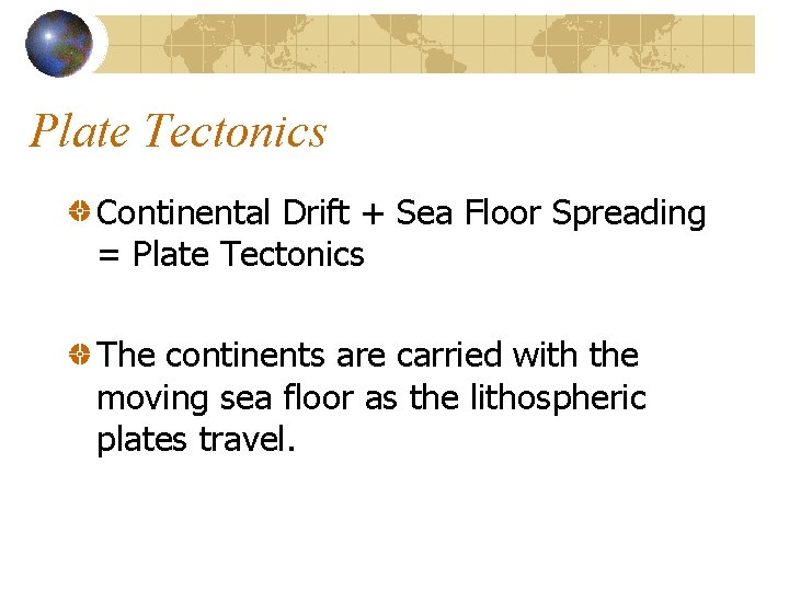 Plate Tectonics Continental Drift + Sea Floor Spreading = Plate Tectonics The continents are Plate Tectonics Continental Drift + Sea Floor Spreading = Plate Tectonics The continents are