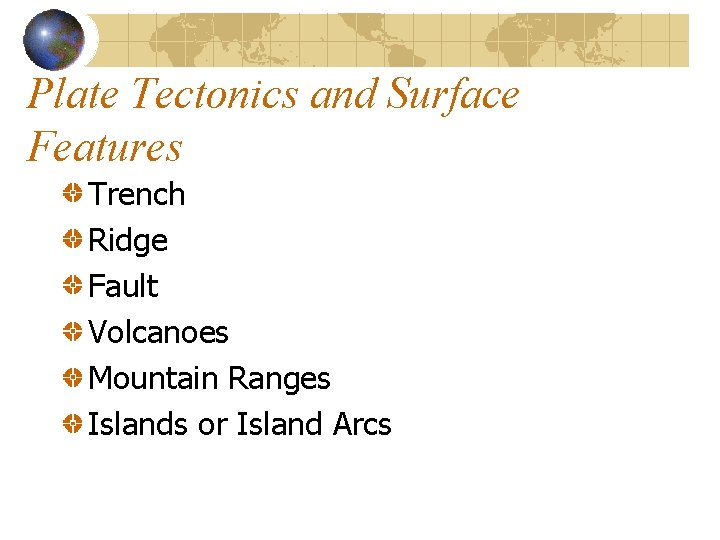 Plate Tectonics and Surface Features Trench Ridge Fault Volcanoes Mountain Ranges Islands or Island Plate Tectonics and Surface Features Trench Ridge Fault Volcanoes Mountain Ranges Islands or Island