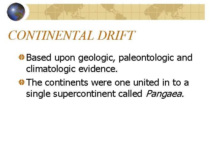 CONTINENTAL DRIFT Based upon geologic, paleontologic and climatologic evidence. The continents were one united CONTINENTAL DRIFT Based upon geologic, paleontologic and climatologic evidence. The continents were one united