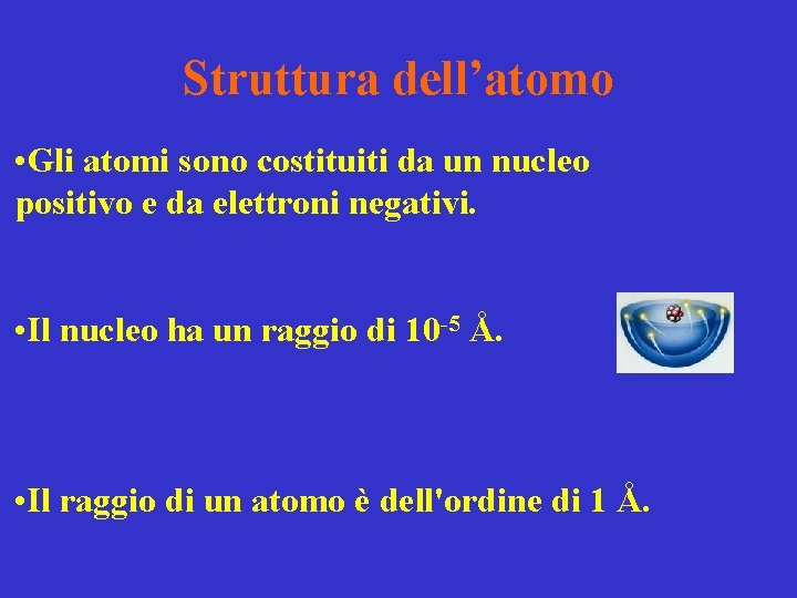 Struttura dell’atomo • Gli atomi sono costituiti da un nucleo positivo e da elettroni