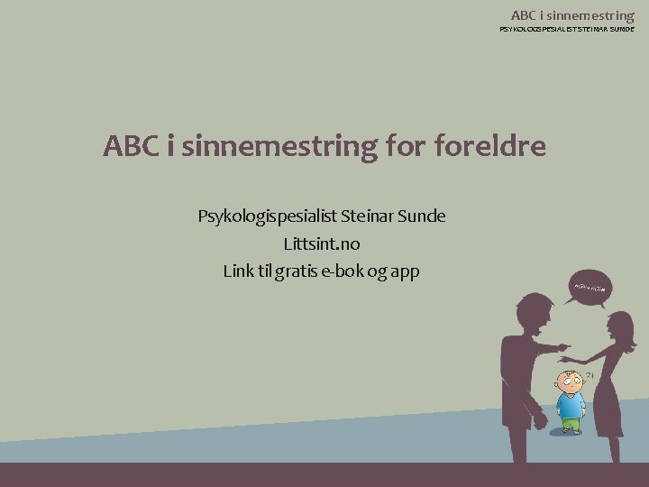ABC i sinnemestring PSYKOLOGSPESIALIST STEINAR SUNDE ABC i sinnemestring foreldre Psykologispesialist Steinar Sunde Littsint.