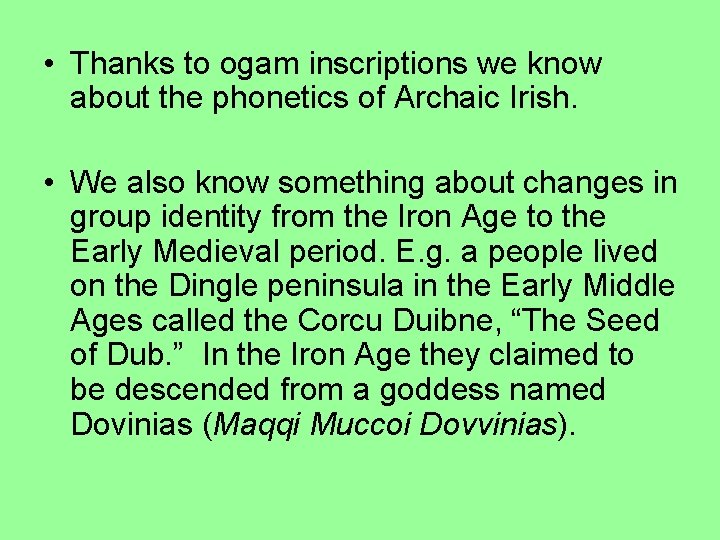  • Thanks to ogam inscriptions we know about the phonetics of Archaic Irish.