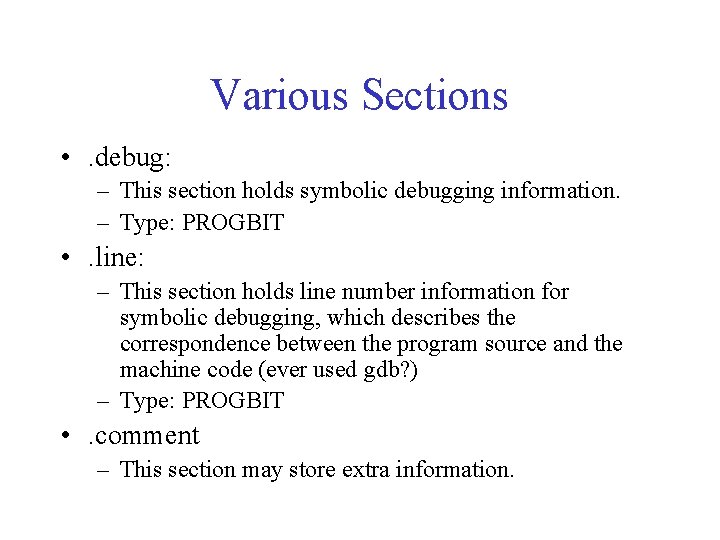 Various Sections • . debug: – This section holds symbolic debugging information. – Type: