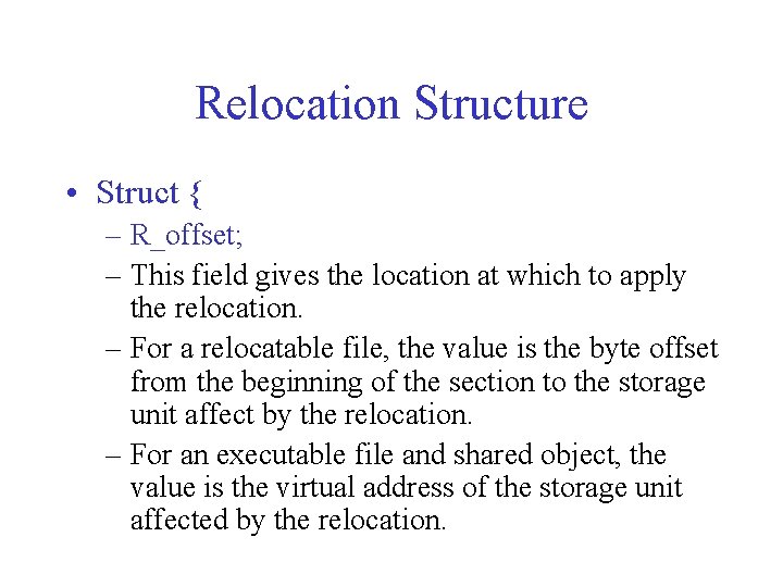 Relocation Structure • Struct { – R_offset; – This field gives the location at