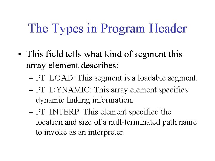 The Types in Program Header • This field tells what kind of segment this