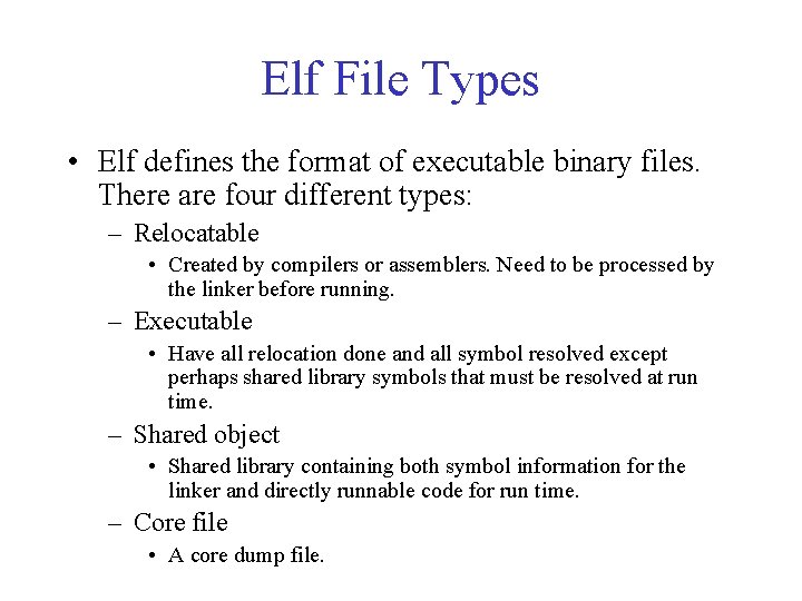 Elf File Types • Elf defines the format of executable binary files. There are