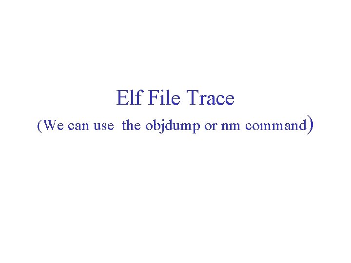 Elf File Trace (We can use the objdump or nm command) 