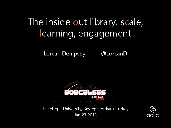 The inside out library: scale, learning, engagement Lorcan Dempsey @Lorcan. D Hacettepe University, Beytepe,