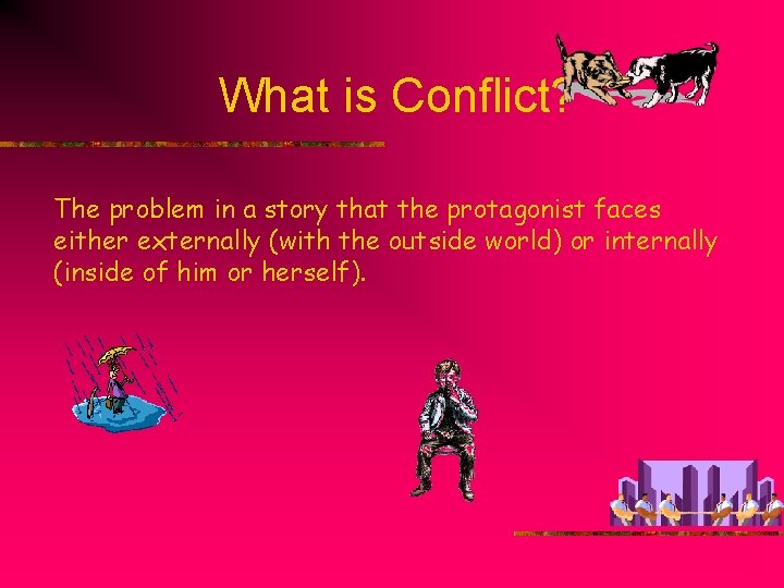 What is Conflict? The problem in a story that the protagonist faces either externally