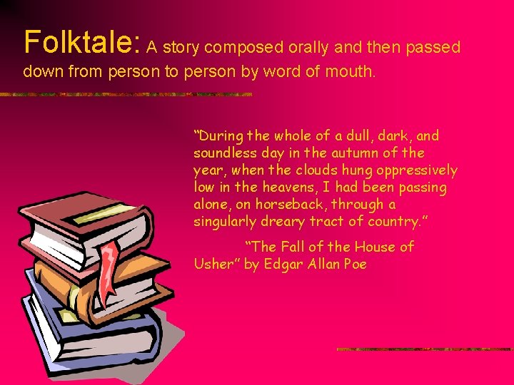 Folktale: A story composed orally and then passed down from person to person by