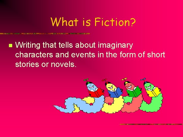 What is Fiction? n Writing that tells about imaginary characters and events in the