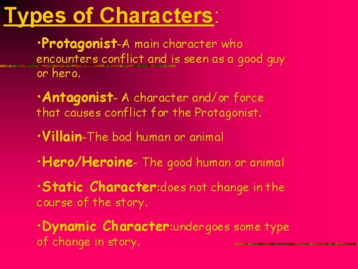 Types of Characters: • Protagonist-A main character who encounters conflict and is seen as